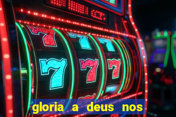 gloria a deus nos altos ceus letra